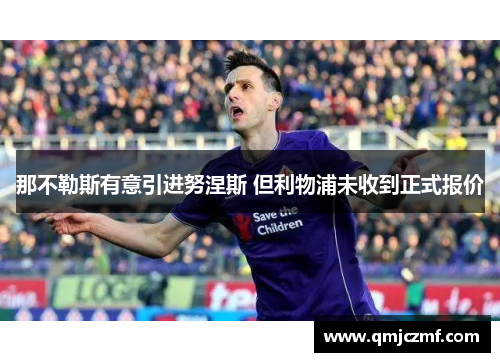 那不勒斯有意引进努涅斯 但利物浦未收到正式报价