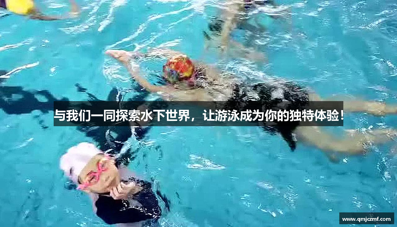 与我们一同探索水下世界，让游泳成为你的独特体验！
