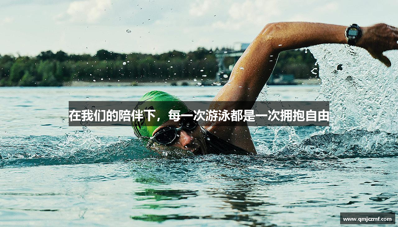 在我们的陪伴下，每一次游泳都是一次拥抱自由